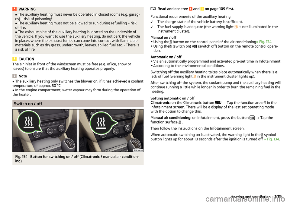 SKODA OCTAVIA 2016 3.G / (5E) Owners Manual WARNING■The auxiliary heating must never be operated in closed rooms (e.g. garag-
es) – risk of poisoning!■
The auxiliary heating must not be allowed to run during refuelling – risk
of fire.
�