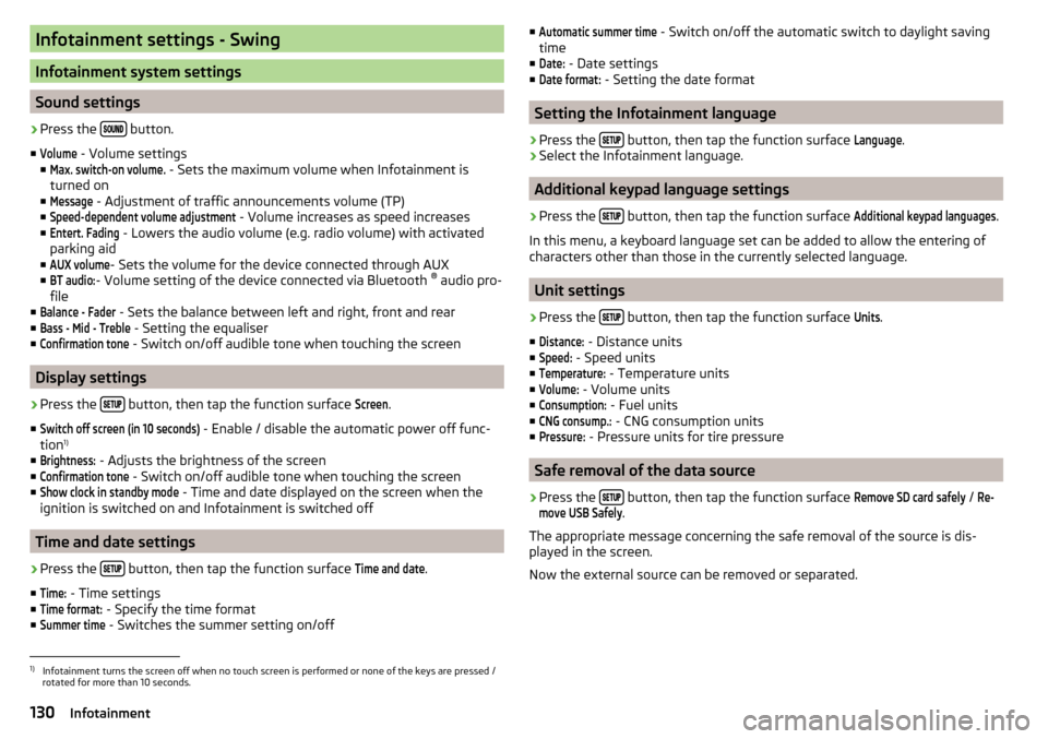 SKODA OCTAVIA 2016 3.G / (5E) Owners Manual Infotainment settings - Swing
Infotainment system settings
Sound settings
›
Press the  button.
■
Volume
 - Volume settings
■
Max. switch-on volume.
 - Sets the maximum volume when