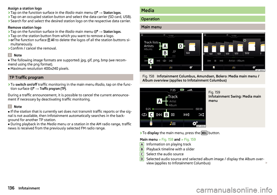 SKODA OCTAVIA 2016 3.G / (5E) Owners Manual Assign a station logo›Tap on the function surface in the Radio main menu →
Station logos
.›
Tap on an occupied station button and select the data carrier (SD card, USB).
›
Search for and SKODA OCTAVIA 2016 3.G / (5E) Owners Manual Assign a station logo›Tap on the function surface in the Radio main menu →
Station logos
.›
Tap on an occupied station button and select the data carrier (SD card, USB).
›
Search for and