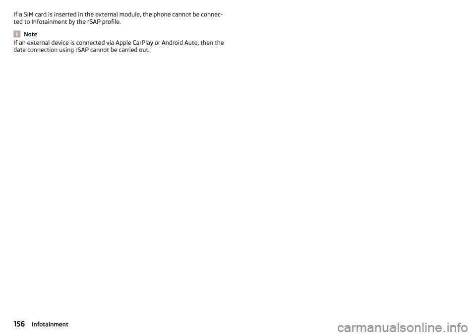 SKODA OCTAVIA 2016 3.G / (5E) Owners Manual If a SIM card is inserted in the external module, the phone cannot be connec-
ted to Infotainment by the rSAP profile.
Note
If an external device is connected via Apple CarPlay or Android Auto, then t SKODA OCTAVIA 2016 3.G / (5E) Owners Manual If a SIM card is inserted in the external module, the phone cannot be connec-
ted to Infotainment by the rSAP profile.
Note
If an external device is connected via Apple CarPlay or Android Auto, then t
