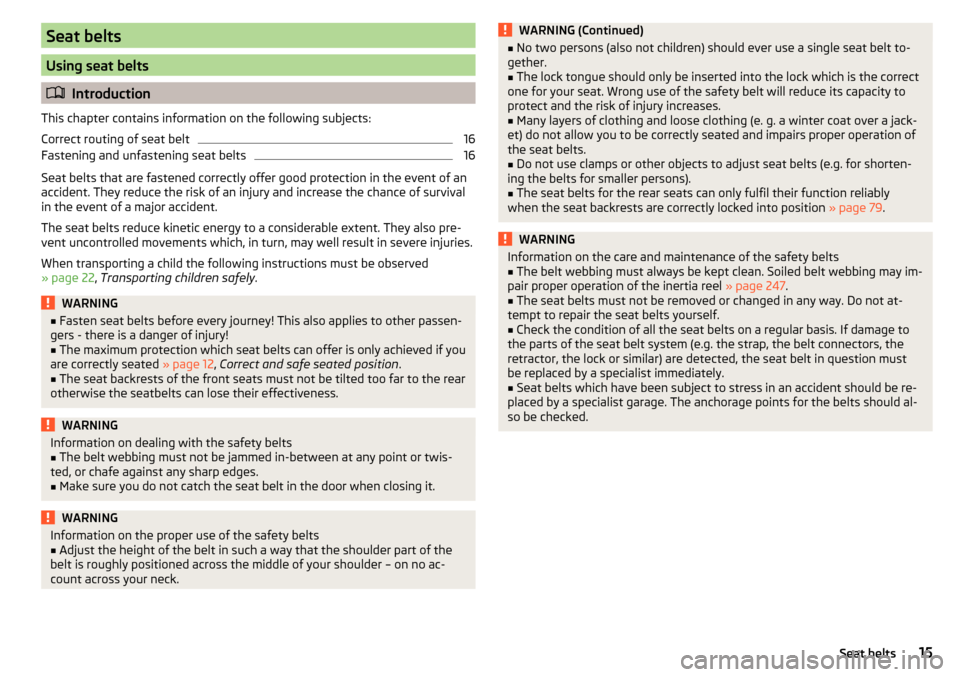 SKODA OCTAVIA 2016 3.G / (5E) Owners Manual Seat belts
Using seat belts
Introduction
This chapter contains information on the following subjects:
Correct routing of seat belt
16
Fastening and unfastening seat belts
16
Seat belts that are fas