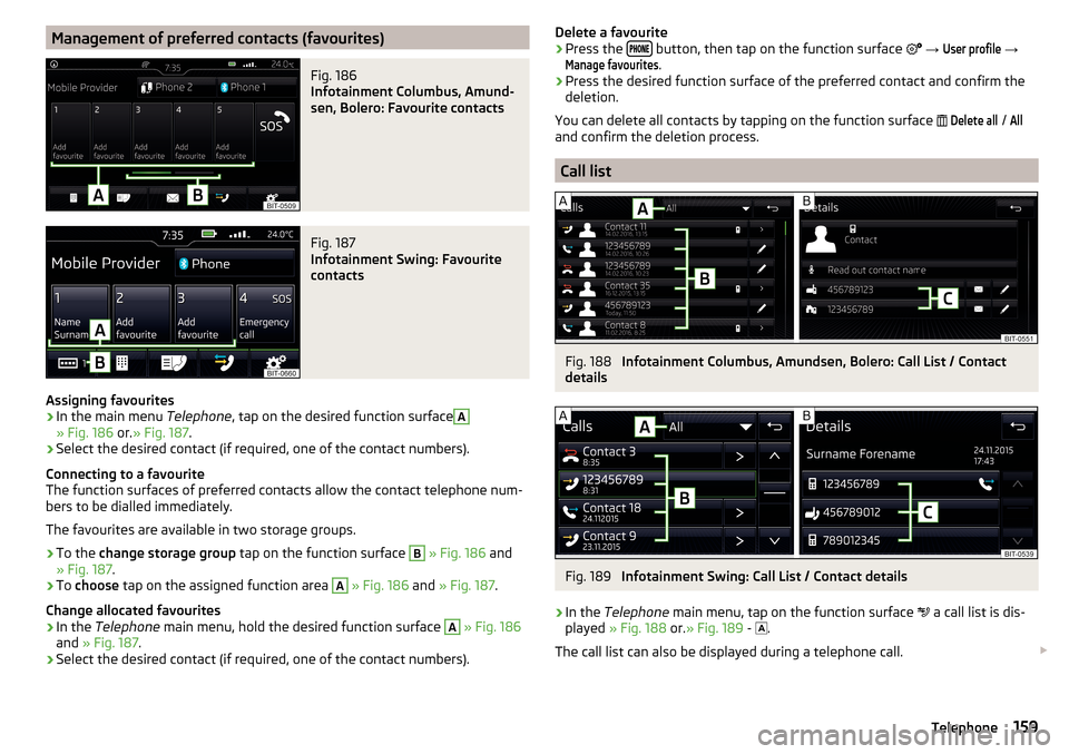 SKODA OCTAVIA 2016 3.G / (5E) Owners Manual Management of preferred contacts (favourites)Fig. 186
Infotainment Columbus, Amund-
sen, Bolero: Favourite contacts
Fig. 187
Infotainment Swing: Favourite
contacts
Assigning favourites
›
In the ma SKODA OCTAVIA 2016 3.G / (5E) Owners Manual Management of preferred contacts (favourites)Fig. 186
Infotainment Columbus, Amund-
sen, Bolero: Favourite contacts
Fig. 187
Infotainment Swing: Favourite
contacts
Assigning favourites
›
In the ma
