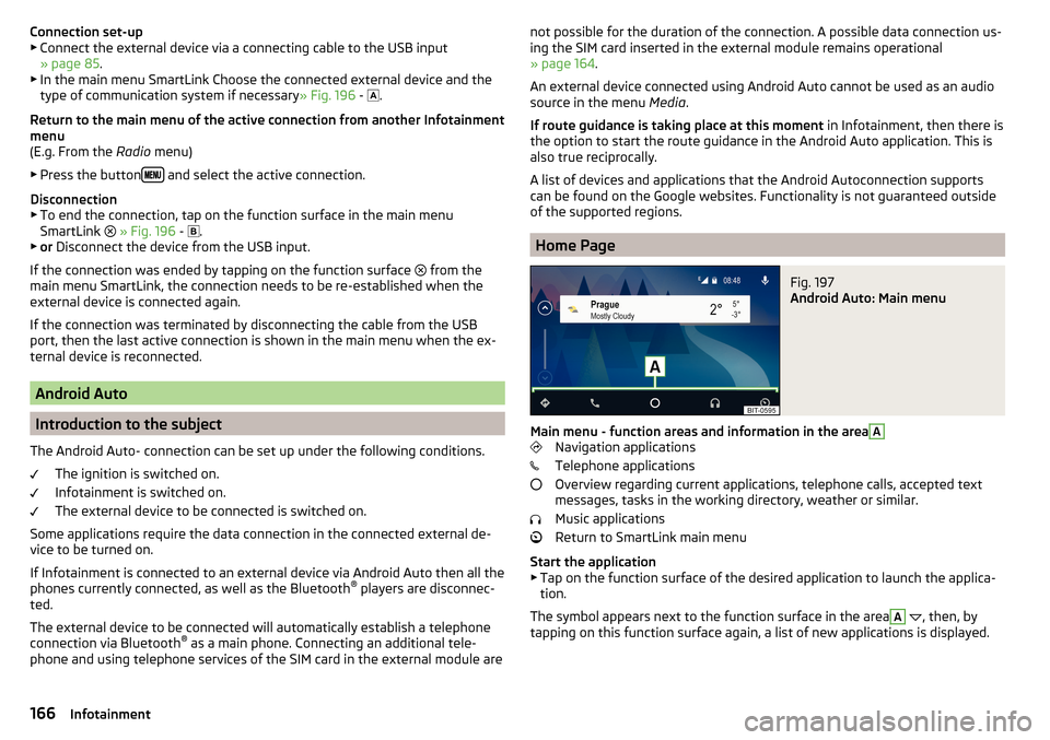 SKODA OCTAVIA 2016 3.G / (5E) Owners Manual Connection set-up▶ Connect the external device via a connecting cable to the USB input
» page 85 .
▶ In the main menu SmartLink Choose the connected external device and the
type of communication SKODA OCTAVIA 2016 3.G / (5E) Owners Manual Connection set-up▶ Connect the external device via a connecting cable to the USB input
» page 85 .
▶ In the main menu SmartLink Choose the connected external device and the
type of communication