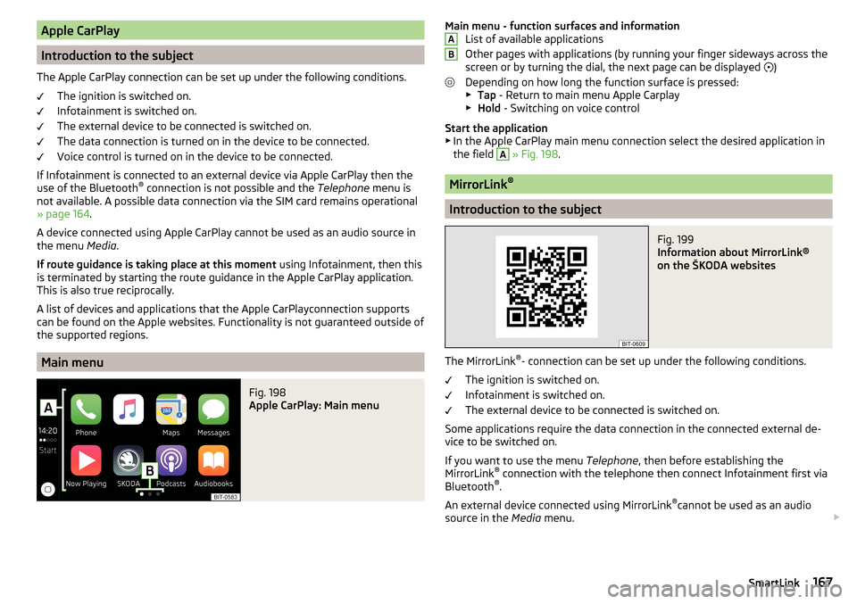 SKODA OCTAVIA 2016 3.G / (5E) Owners Manual Apple CarPlay
Introduction to the subject
The Apple CarPlay connection can be set up under the following conditions. The ignition is switched on.
Infotainment is switched on.
The external device to be