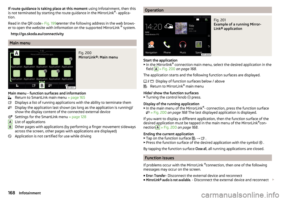 SKODA OCTAVIA 2016 3.G / (5E) Owners Manual If route guidance is taking place at this moment using Infotainment, then this
is not terminated by starting the route guidance in the MirrorLink ®
- applica-
tion.
Read in the QR code » Fig. 199ore SKODA OCTAVIA 2016 3.G / (5E) Owners Manual If route guidance is taking place at this moment using Infotainment, then this
is not terminated by starting the route guidance in the MirrorLink ®
- applica-
tion.
Read in the QR code » Fig. 199ore