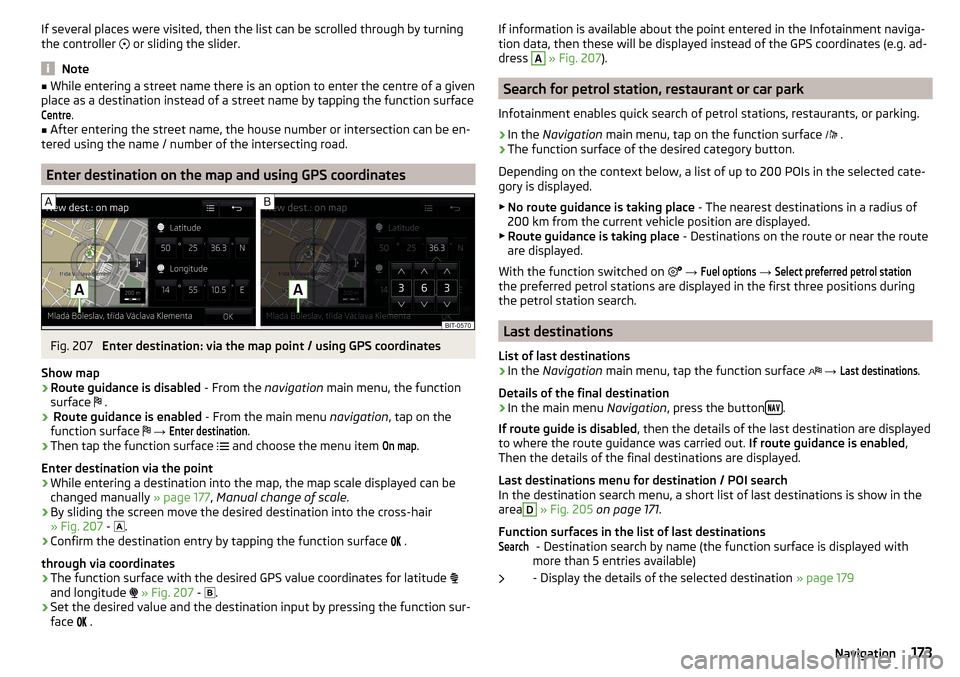 SKODA OCTAVIA 2016 3.G / (5E) Owners Manual If several places were visited, then the list can be scrolled through by turning
the controller or sliding the slider.
Note
■
While entering a street name there is an option to enter the centre SKODA OCTAVIA 2016 3.G / (5E) Owners Manual If several places were visited, then the list can be scrolled through by turning
the controller or sliding the slider.
Note
■
While entering a street name there is an option to enter the centre