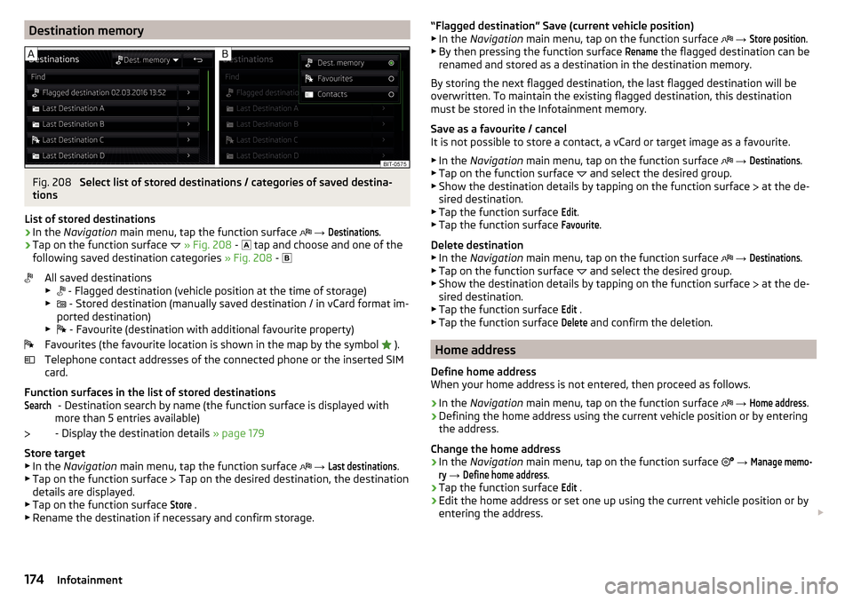 SKODA OCTAVIA 2016 3.G / (5E) Owners Manual Destination memoryFig. 208
Select list of stored destinations / categories of saved destina-
tions
List of stored destinations
›
In the Navigation main menu, tap the function surface
→
D SKODA OCTAVIA 2016 3.G / (5E) Owners Manual Destination memoryFig. 208
Select list of stored destinations / categories of saved destina-
tions
List of stored destinations
›
In the Navigation main menu, tap the function surface
→
D