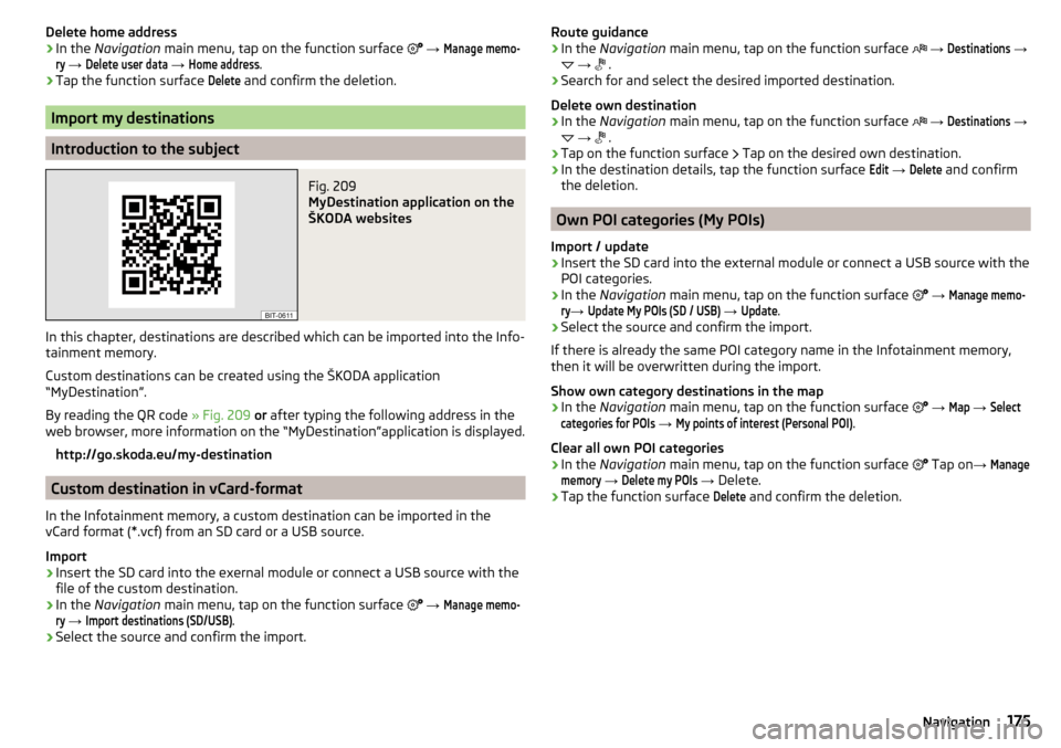 SKODA OCTAVIA 2016 3.G / (5E) Owners Manual Delete home address›In the Navigation main menu, tap on the function surface →
Manage memo-ry
→
Delete user data
→
Home address
.
›
Tap the function surface
Delete
and confirm t SKODA OCTAVIA 2016 3.G / (5E) Owners Manual Delete home address›In the Navigation main menu, tap on the function surface →
Manage memo-ry
→
Delete user data
→
Home address
.
›
Tap the function surface
Delete
and confirm t