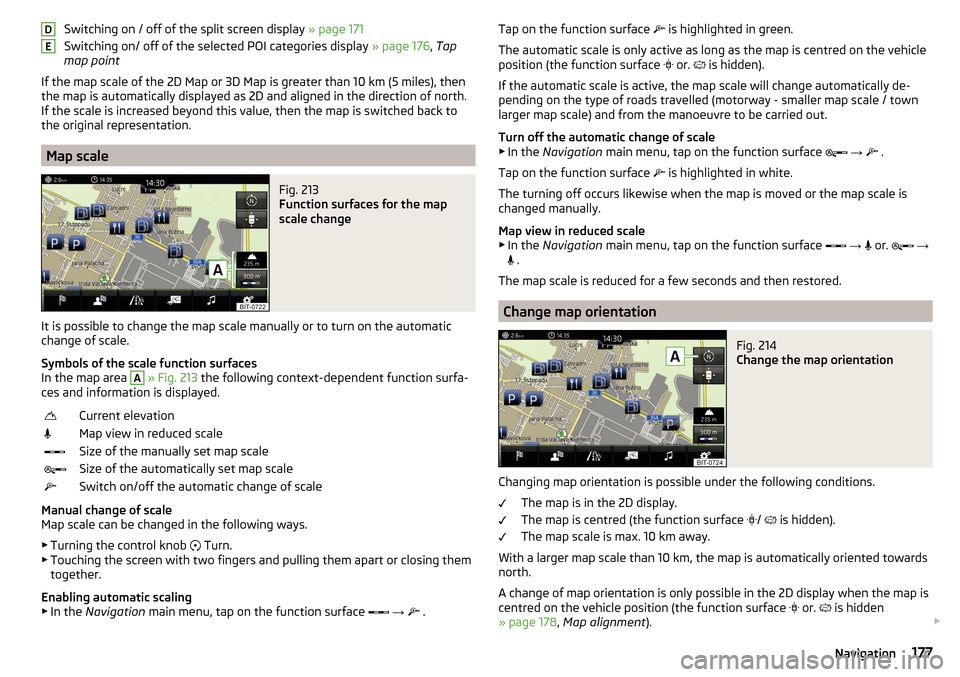 SKODA OCTAVIA 2016 3.G / (5E) Owners Manual Switching on / off of the split screen display » page 171
Switching on/ off of the selected POI categories display » page 176, Tap
map point
If the map scale of the 2D Map or 3D Map is greater than SKODA OCTAVIA 2016 3.G / (5E) Owners Manual Switching on / off of the split screen display » page 171
Switching on/ off of the selected POI categories display » page 176, Tap
map point
If the map scale of the 2D Map or 3D Map is greater than