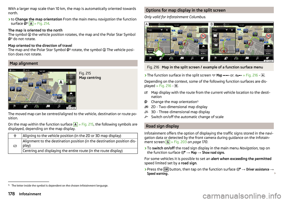 SKODA OCTAVIA 2016 3.G / (5E) Owners Manual With a larger map scale than 10 km, the map is automatically oriented towards
north.›
to Change the map orientation From the main menu navigation the function
surface 1)
A
» Fig. 214 .
The SKODA OCTAVIA 2016 3.G / (5E) Owners Manual With a larger map scale than 10 km, the map is automatically oriented towards
north.›
to Change the map orientation From the main menu navigation the function
surface 1)
A
» Fig. 214 .
The