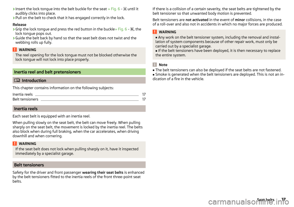 SKODA OCTAVIA 2016 3.G / (5E) Owners Manual ›Insert the lock tongue into the belt buckle for the seat 
» Fig. 6 -   until it
audibly clicks into place.›
Pull on the belt to check that it has engaged correctly in the lock.
Release
›
Gr