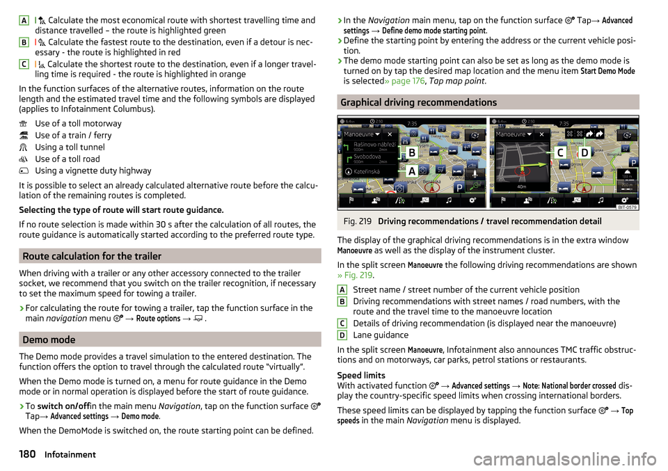 SKODA OCTAVIA 2016 3.G / (5E) Owners Manual Calculate the most economical route with shortest travelling time and
distance travelled – the route is highlighted green
Calculate the fastest route to the destination, even if SKODA OCTAVIA 2016 3.G / (5E) Owners Manual Calculate the most economical route with shortest travelling time and
distance travelled – the route is highlighted green
Calculate the fastest route to the destination, even if