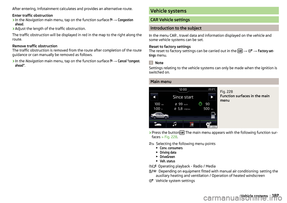 SKODA OCTAVIA 2016 3.G / (5E) Owners Manual After entering, Infotainment calculates and provides an alternative route.
Enter traffic obstruction›
In the Navigation main menu, tap on the function surface
→
Congestionahead
.
›
Adju SKODA OCTAVIA 2016 3.G / (5E) Owners Manual After entering, Infotainment calculates and provides an alternative route.
Enter traffic obstruction›
In the Navigation main menu, tap on the function surface
→
Congestionahead
.
›
Adju
