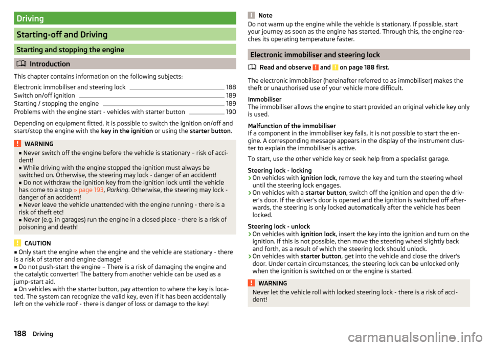 SKODA OCTAVIA 2016 3.G / (5E) Owners Manual Driving
Starting-off and Driving
Starting and stopping the engine
Introduction
This chapter contains information on the following subjects:
Electronic immobiliser and steering lock
188
Switch on/of SKODA OCTAVIA 2016 3.G / (5E) Owners Manual Driving
Starting-off and Driving
Starting and stopping the engine
Introduction
This chapter contains information on the following subjects:
Electronic immobiliser and steering lock
188
Switch on/of