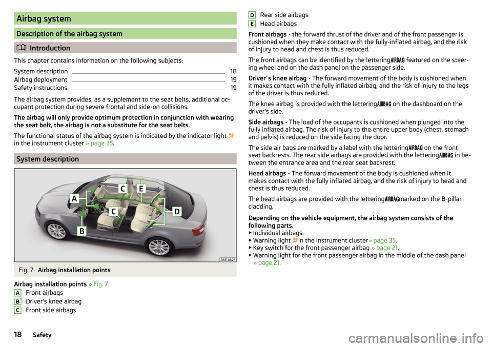 SKODA OCTAVIA 2016 3.G / (5E) User Guide Airbag system
Description of the airbag system
Introduction
This chapter contains information on the following subjects:
System description
18
Airbag deployment
19
Safety instructions
19
The airbag SKODA OCTAVIA 2016 3.G / (5E) User Guide Airbag system
Description of the airbag system
Introduction
This chapter contains information on the following subjects:
System description
18
Airbag deployment
19
Safety instructions
19
The airbag
