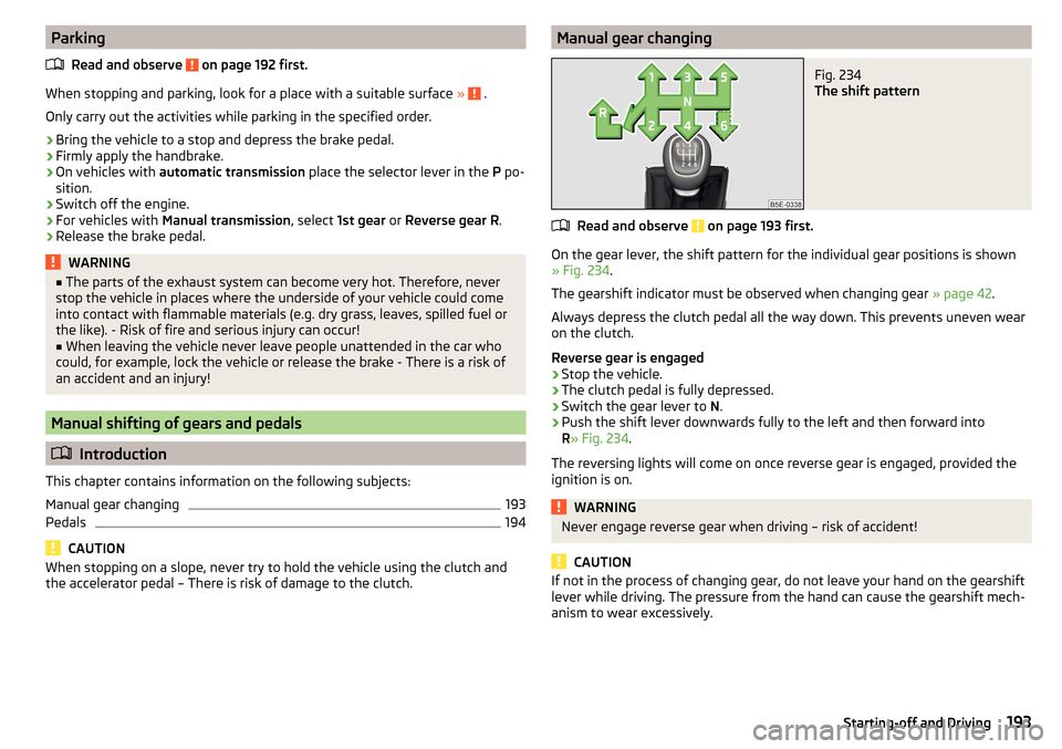 SKODA OCTAVIA 2016 3.G / (5E) Owners Manual ParkingRead and observe 
 on page 192 first.
When stopping and parking, look for a place with a suitable surface  »  .
Only carry out the activities while parking in the specified order.
›
Bring th