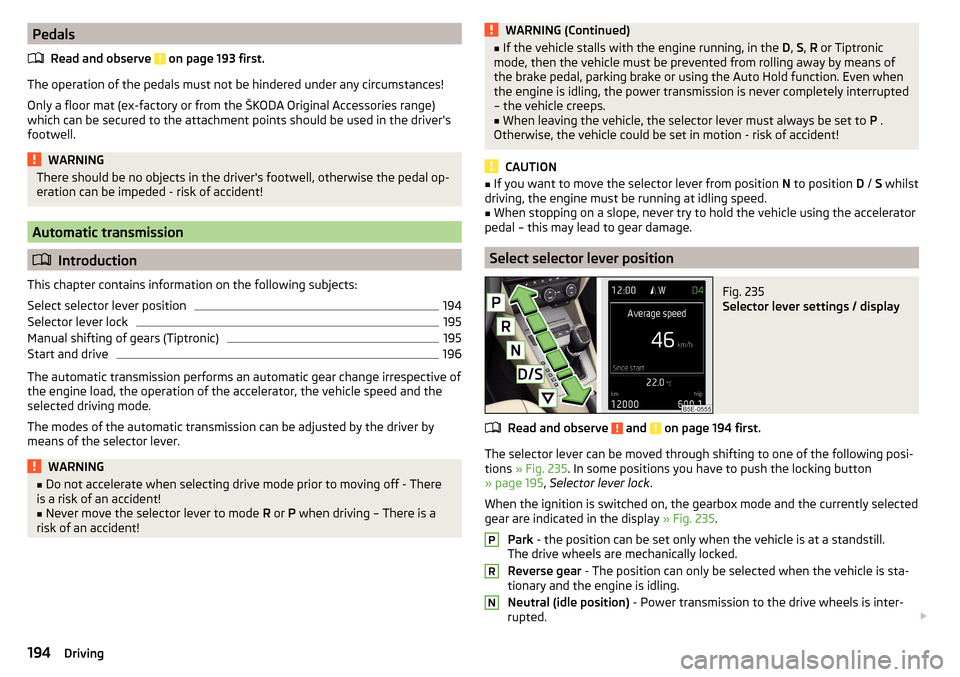 SKODA OCTAVIA 2016 3.G / (5E) Owners Guide PedalsRead and observe 
 on page 193 first.
The operation of the pedals must not be hindered under any circumstances!
Only a floor mat (ex-factory or from the ŠKODA Original Accessories range)
which 