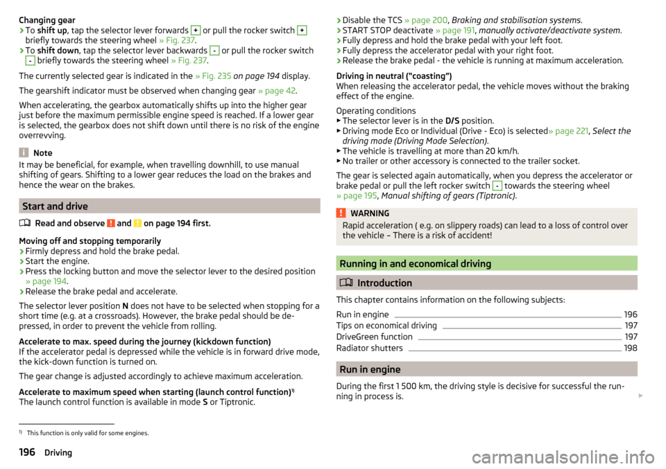 SKODA OCTAVIA 2016 3.G / (5E) Owners Manual Changing gear›To shift up , tap the selector lever forwards + or pull the rocker switch +
briefly towards the steering wheel  » Fig. 237.
›
To shift down , tap the selector lever backwards 
-
 or