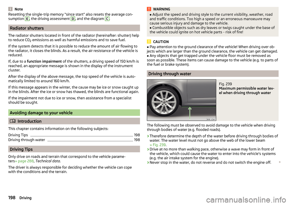 SKODA OCTAVIA 2016 3.G / (5E) Owners Manual NoteResetting the single-trip memory “since start” also resets the average con-
sumption E, the driving assessment D, and the diagram C.
Radiator shutters
The radiator shutters located in front of