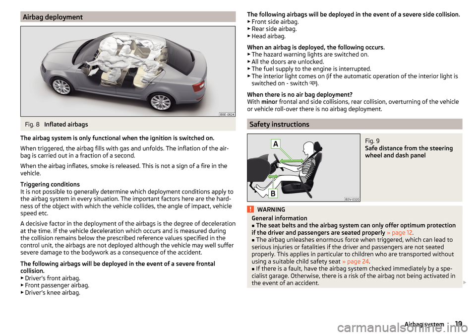 SKODA OCTAVIA 2016 3.G / (5E) Owners Manual Airbag deploymentFig. 8 
Inflated airbags
The airbag system is only functional when the ignition is switched on.
When triggered, the airbag fills with gas and unfolds. The inflation of the air- bag is
