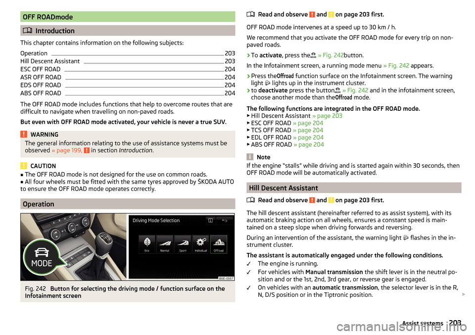 SKODA OCTAVIA 2016 3.G / (5E) Owners Manual OFF ROADmode
Introduction
This chapter contains information on the following subjects:
Operation
203
Hill Descent Assistant
203
ESC OFF ROAD
204
ASR OFF ROAD
204
EDS OFF ROAD
204
ABS OFF ROAD
204
T