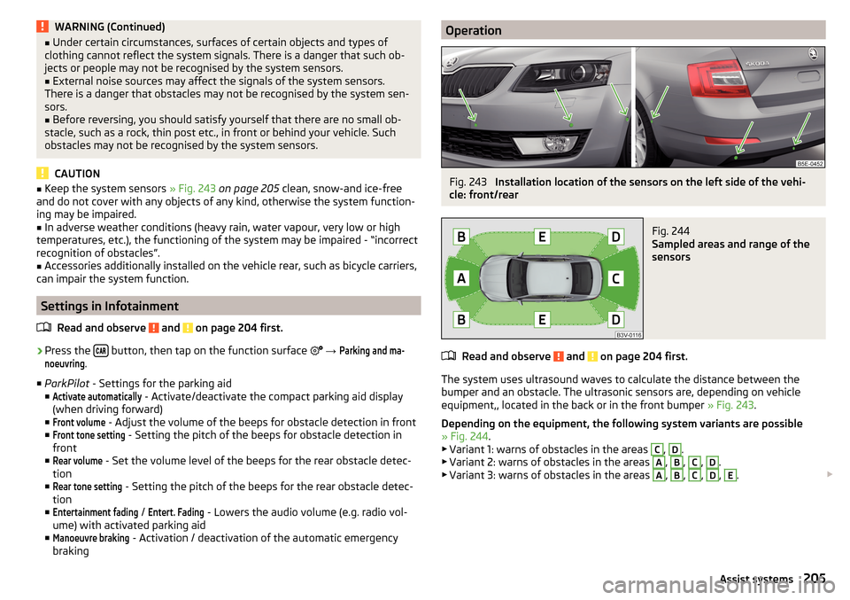 SKODA OCTAVIA 2016 3.G / (5E) Owners Manual WARNING (Continued)■Under certain circumstances, surfaces of certain objects and types of
clothing cannot reflect the system signals. There is a danger that such ob-
jects or people may not be recog