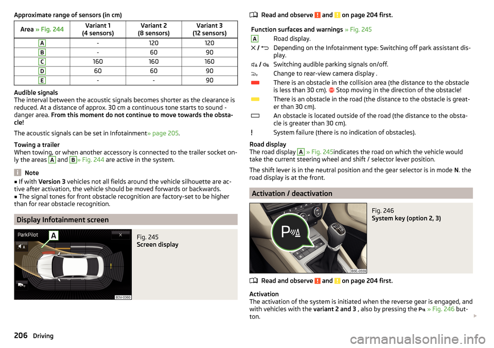 SKODA OCTAVIA 2016 3.G / (5E) Owners Manual Approximate range of sensors (in cm)Area » Fig. 244Variant 1
(4 sensors)Variant 2
(8 sensors)Variant 3
(12 sensors)A-120120B-6090C160160160D606090E--90
Audible signals
The interval between the acoust