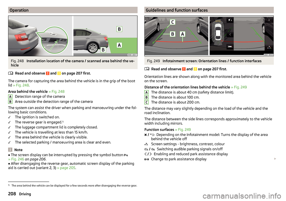SKODA OCTAVIA 2016 3.G / (5E) Owners Manual OperationFig. 248
Installation location of the camera / scanned area behind the ve-
hicle
Read and observe
and on page 207 first.
The camera for capturing the area behind the vehicle is in the gri SKODA OCTAVIA 2016 3.G / (5E) Owners Manual OperationFig. 248
Installation location of the camera / scanned area behind the ve-
hicle
Read and observe
and on page 207 first.
The camera for capturing the area behind the vehicle is in the gri