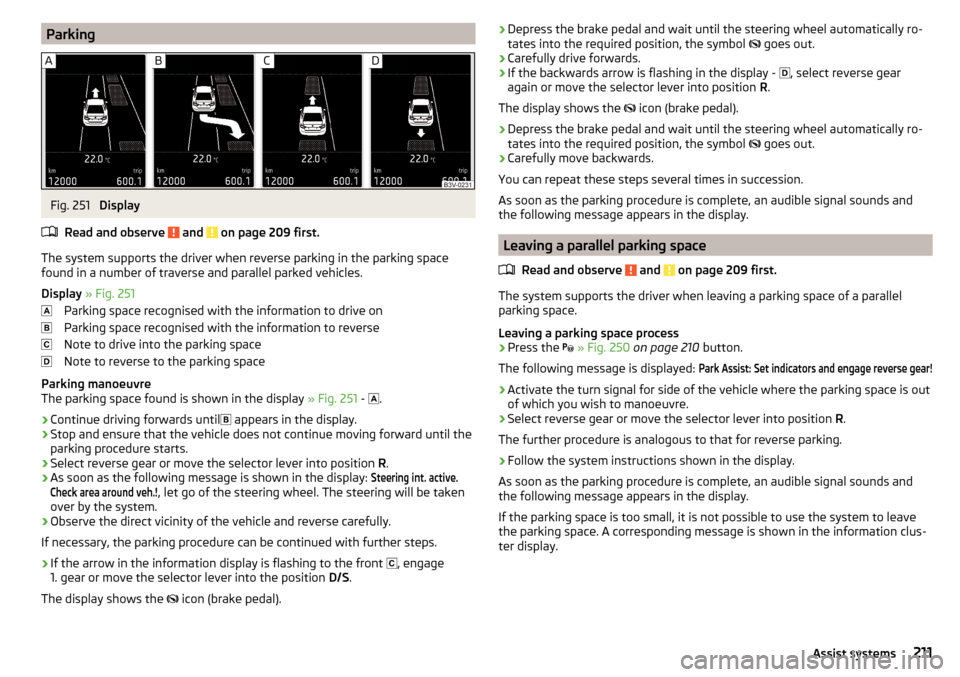 SKODA OCTAVIA 2016 3.G / (5E) Owners Guide ParkingFig. 251
Display
Read and observe
and on page 209 first.
The system supports the driver when reverse parking in the parking space
found in a number of traverse and parallel parked vehicles. SKODA OCTAVIA 2016 3.G / (5E) Owners Guide ParkingFig. 251
Display
Read and observe
and on page 209 first.
The system supports the driver when reverse parking in the parking space
found in a number of traverse and parallel parked vehicles.