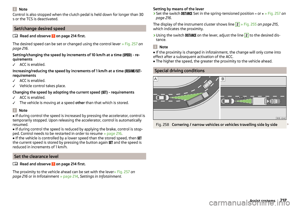SKODA OCTAVIA 2016 3.G / (5E) Owners Manual NoteControl is also stopped when the clutch pedal is held down for longer than 30
s or the TCS is deactivated.
Set/change desired speed
Read and observe
on page 214 first.
The desired speed can be s SKODA OCTAVIA 2016 3.G / (5E) Owners Manual NoteControl is also stopped when the clutch pedal is held down for longer than 30
s or the TCS is deactivated.
Set/change desired speed
Read and observe
on page 214 first.
The desired speed can be s