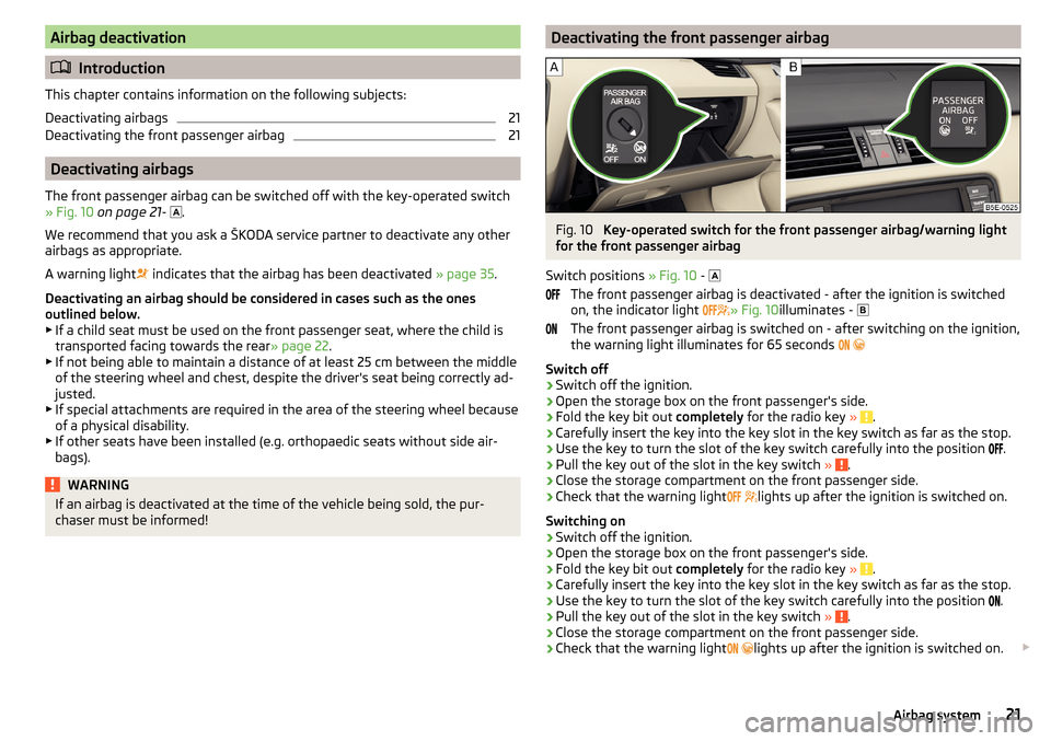 SKODA OCTAVIA 2016 3.G / (5E) Owners Manual Airbag deactivation
Introduction
This chapter contains information on the following subjects:
Deactivating airbags
21
Deactivating the front passenger airbag
21
Deactivating airbags
The front passe