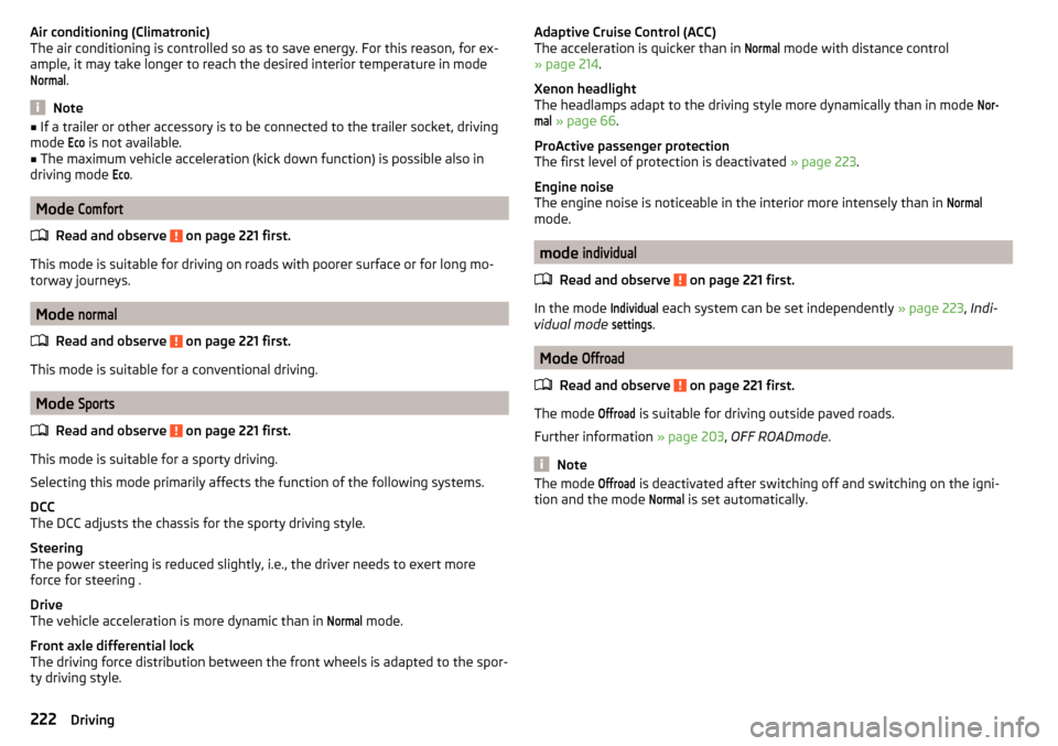 SKODA OCTAVIA 2016 3.G / (5E) Owners Manual Air conditioning (Climatronic)
The air conditioning is controlled so as to save energy. For this reason, for ex-
ample, it may take longer to reach the desired interior temperature in modeNormal
.
Not SKODA OCTAVIA 2016 3.G / (5E) Owners Manual Air conditioning (Climatronic)
The air conditioning is controlled so as to save energy. For this reason, for ex-
ample, it may take longer to reach the desired interior temperature in modeNormal
.
Not