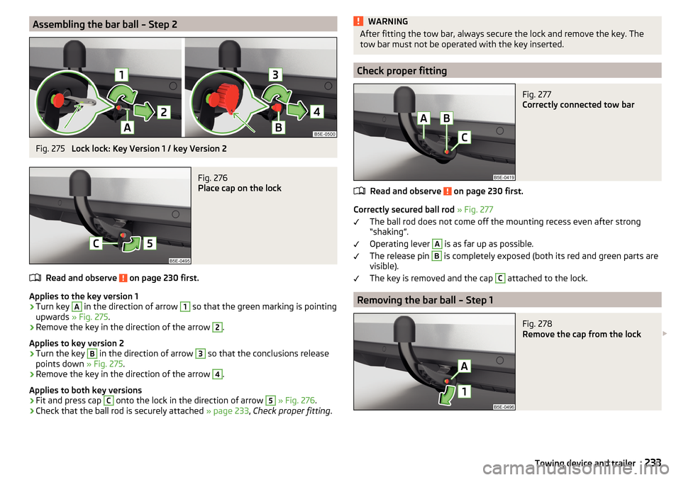 SKODA OCTAVIA 2016 3.G / (5E) Owners Manual Assembling the bar ball – Step 2Fig. 275 
Lock lock: Key Version 1 / key Version 2
Fig. 276 
Place cap on the lock
Read and observe  on page 230 first.
Applies to the key version 1
›
Turn key 
A
 