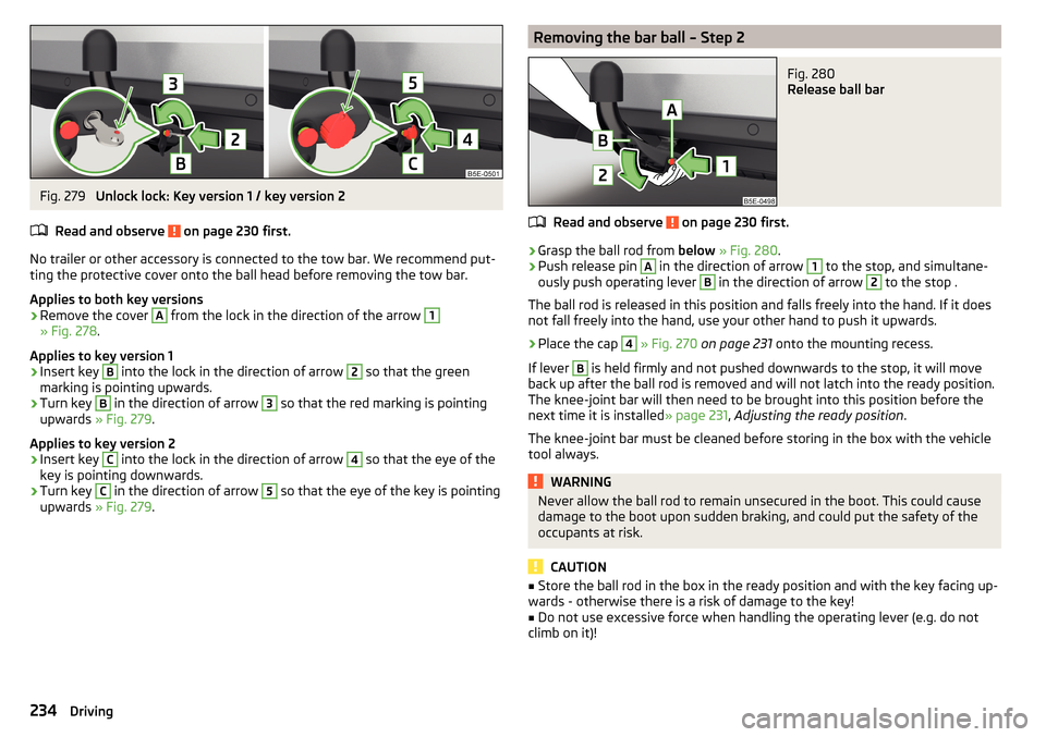 SKODA OCTAVIA 2016 3.G / (5E) Owners Manual Fig. 279 
Unlock lock: Key version 1 / key version 2
Read and observe 
 on page 230 first.
No trailer or other accessory is connected to the tow bar. We recommend put- ting the protective cover onto t