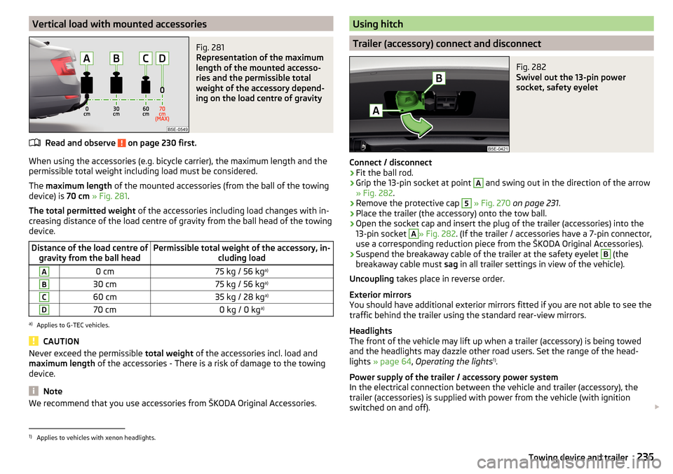 SKODA OCTAVIA 2016 3.G / (5E) Owners Manual Vertical load with mounted accessoriesFig. 281 
Representation of the maximum
length of the mounted accesso-
ries and the permissible total
weight of the accessory depend-
ing on the load centre of gr