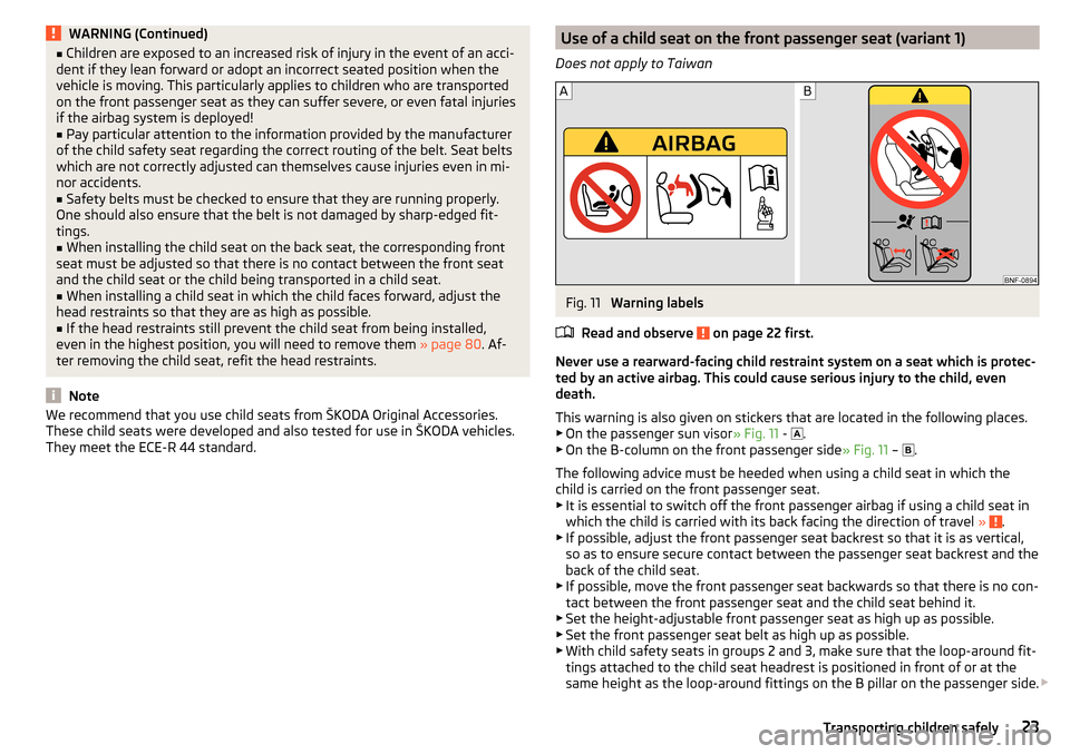 SKODA OCTAVIA 2016 3.G / (5E) Owners Manual WARNING (Continued)■Children are exposed to an increased risk of injury in the event of an acci-
dent if they lean forward or adopt an incorrect seated position when the
vehicle is moving. This part