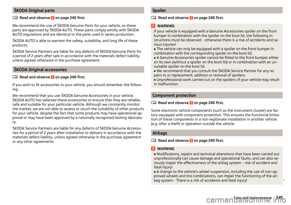 SKODA OCTAVIA 2016 3.G / (5E) Owners Guide ŠKODA Original partsRead and observe 
 on page 240 first.
We recommend the use of ŠKODA Genuine Parts for your vehicle, as these
parts are approved by ŠKODA AUTO. These parts comply wholly with ŠK