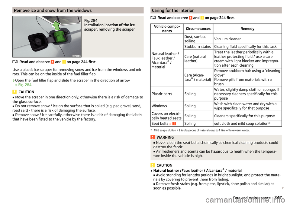SKODA OCTAVIA 2016 3.G / (5E) Owners Manual Remove ice and snow from the windowsFig. 284
Installation location of the ice
scraper, removing the scraper
Read and observe and on page 244 first.
Use a plastic ice scraper for removing snow and i SKODA OCTAVIA 2016 3.G / (5E) Owners Manual Remove ice and snow from the windowsFig. 284
Installation location of the ice
scraper, removing the scraper
Read and observe and on page 244 first.
Use a plastic ice scraper for removing snow and i