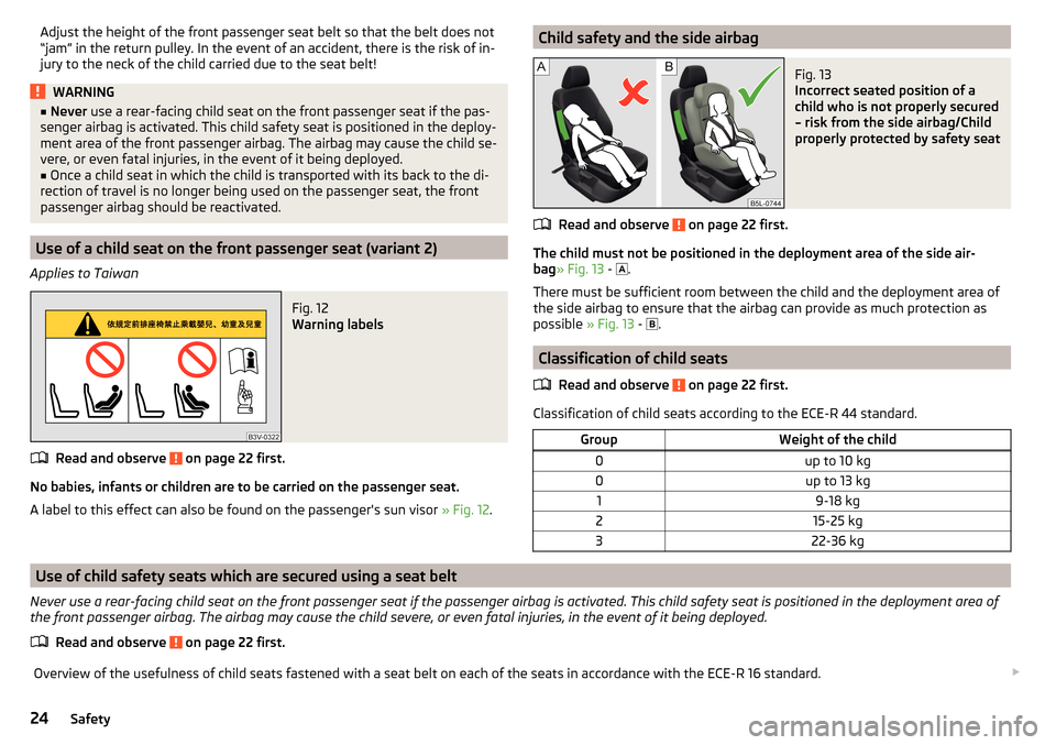 SKODA OCTAVIA 2016 3.G / (5E) User Guide Adjust the height of the front passenger seat belt so that the belt does not
“jam” in the return pulley. In the event of an accident, there is the risk of in-
jury to the neck of the child carried