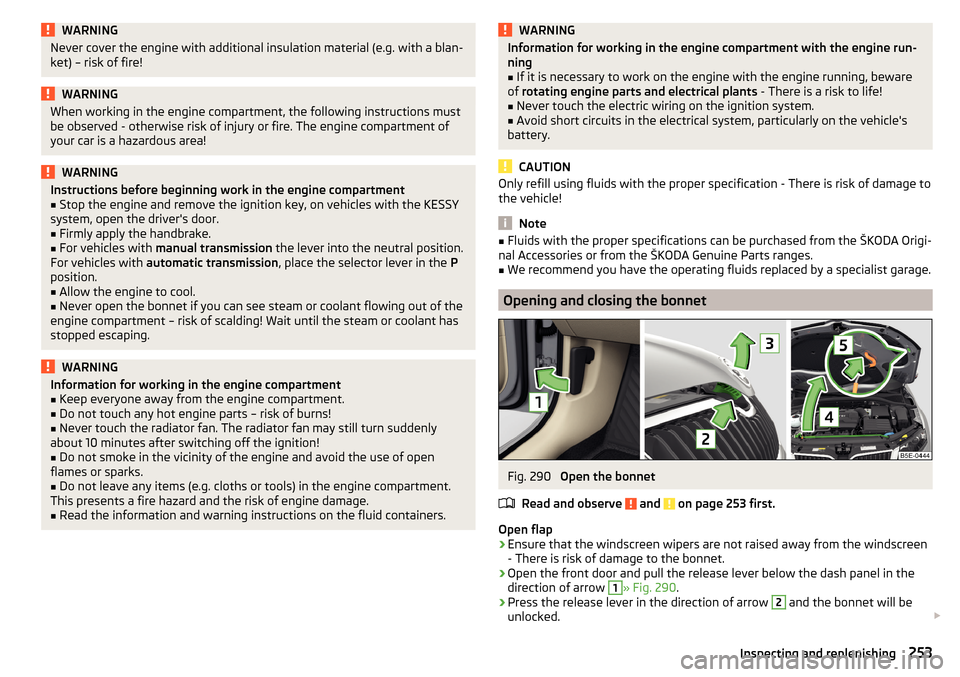 SKODA OCTAVIA 2016 3.G / (5E) Owners Manual WARNINGNever cover the engine with additional insulation material (e.g. with a blan-
ket) – risk of fire!WARNINGWhen working in the engine compartment, the following instructions must
be observed - 