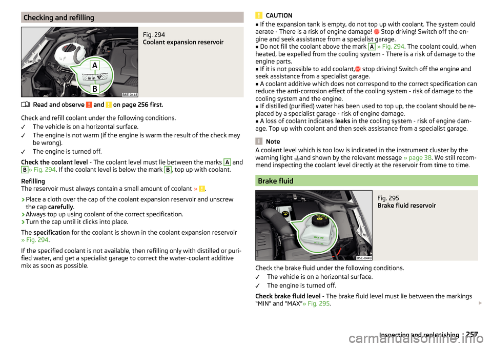 SKODA OCTAVIA 2016 3.G / (5E) User Guide Checking and refillingFig. 294
Coolant expansion reservoir
Read and observe and on page 256 first.
Check and refill coolant under the following conditions.The vehicle is on a horizontal surface.
Th SKODA OCTAVIA 2016 3.G / (5E) User Guide Checking and refillingFig. 294
Coolant expansion reservoir
Read and observe and on page 256 first.
Check and refill coolant under the following conditions.The vehicle is on a horizontal surface.
Th