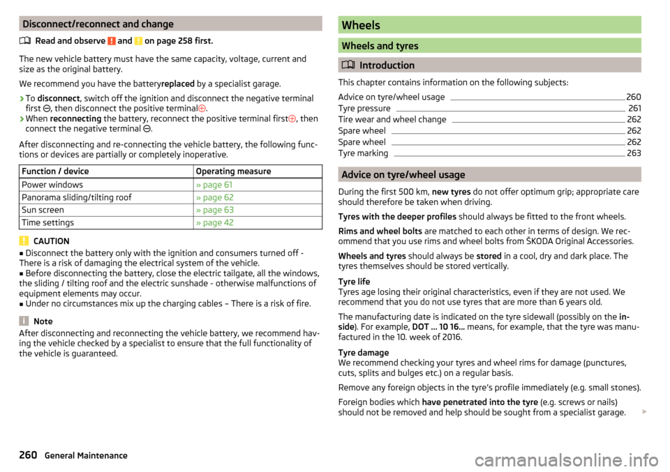 SKODA OCTAVIA 2016 3.G / (5E) Owners Manual Disconnect/reconnect and changeRead and observe 
 and  on page 258 first.
The new vehicle battery must have the same capacity, voltage, current and
size as the original battery.
We recommend you have 