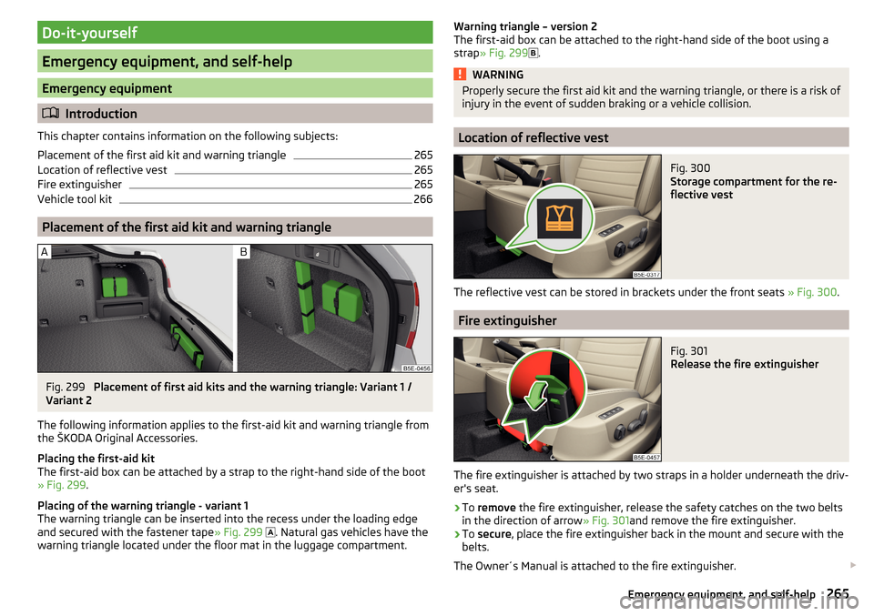 SKODA OCTAVIA 2016 3.G / (5E) Owners Manual Do-it-yourself
Emergency equipment, and self-help
Emergency equipment
Introduction
This chapter contains information on the following subjects:
Placement of the first aid kit and warning triangle
2 SKODA OCTAVIA 2016 3.G / (5E) Owners Manual Do-it-yourself
Emergency equipment, and self-help
Emergency equipment
Introduction
This chapter contains information on the following subjects:
Placement of the first aid kit and warning triangle
2