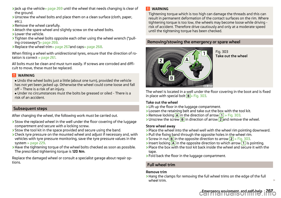 SKODA OCTAVIA 2016 3.G / (5E) Owners Manual ›Jack up the vehicle
» page 269 until the wheel that needs changing is clear of
the ground.›
Unscrew the wheel bolts and place them on a clean surface (cloth, paper,
etc.).
›
Remove the wheel c SKODA OCTAVIA 2016 3.G / (5E) Owners Manual ›Jack up the vehicle
» page 269 until the wheel that needs changing is clear of
the ground.›
Unscrew the wheel bolts and place them on a clean surface (cloth, paper,
etc.).
›
Remove the wheel c