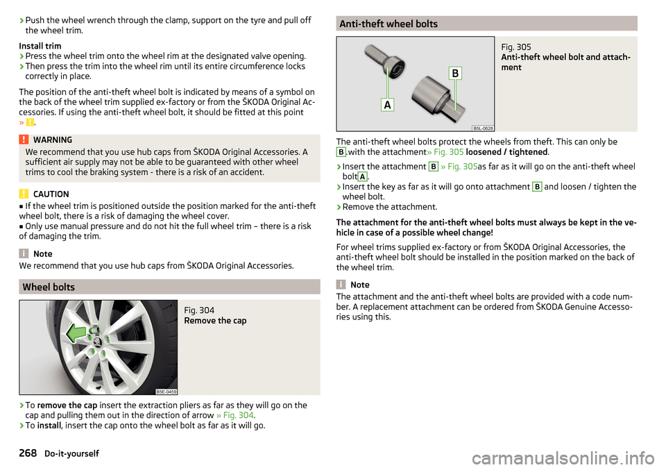 SKODA OCTAVIA 2016 3.G / (5E) Owners Manual ›Push the wheel wrench through the clamp, support on the tyre and pull off
the wheel trim.
Install trim›
Press the wheel trim onto the wheel rim at the designated valve opening.
›
Then press the SKODA OCTAVIA 2016 3.G / (5E) Owners Manual ›Push the wheel wrench through the clamp, support on the tyre and pull off
the wheel trim.
Install trim›
Press the wheel trim onto the wheel rim at the designated valve opening.
›
Then press the
