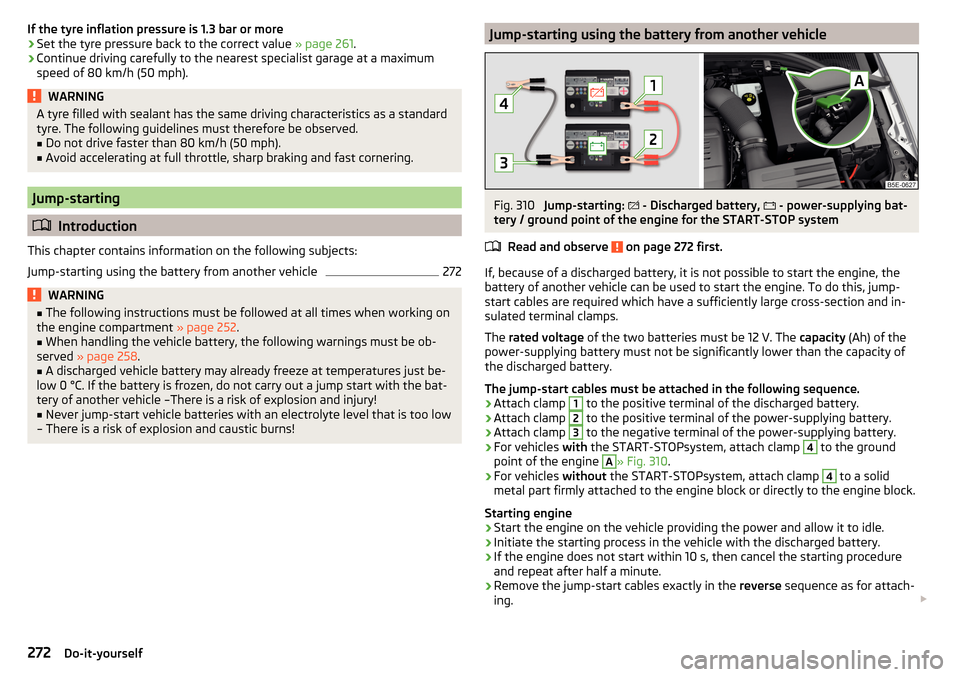 SKODA OCTAVIA 2016 3.G / (5E) Service Manual If the tyre inflation pressure is 1.3 bar or more›Set the tyre pressure back to the correct value » page 261.›
Continue driving carefully to the nearest specialist garage at a maximum
speed of 80 SKODA OCTAVIA 2016 3.G / (5E) Service Manual If the tyre inflation pressure is 1.3 bar or more›Set the tyre pressure back to the correct value » page 261.›
Continue driving carefully to the nearest specialist garage at a maximum
speed of 80