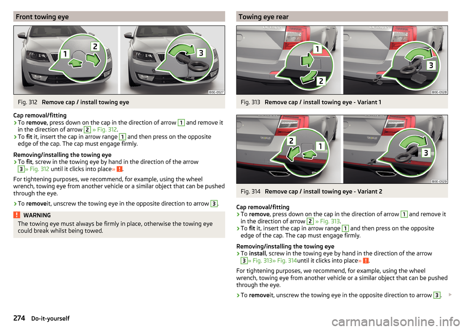SKODA OCTAVIA 2016 3.G / (5E) Owners Manual Front towing eyeFig. 312
Remove cap / install towing eye
Cap removal/fitting
›
To remove , press down on the cap in the direction of arrow
1
and remove it
in the direction of arrow
2
» Fig. SKODA OCTAVIA 2016 3.G / (5E) Owners Manual Front towing eyeFig. 312
Remove cap / install towing eye
Cap removal/fitting
›
To remove , press down on the cap in the direction of arrow
1
and remove it
in the direction of arrow
2
» Fig.