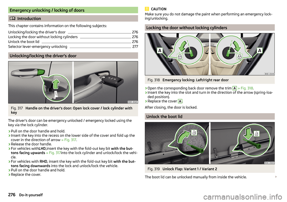 SKODA OCTAVIA 2016 3.G / (5E) Owners Manual Emergency unlocking / locking of doors
Introduction
This chapter contains information on the following subjects:
Unlocking/locking the drivers door
276
Locking the door without locking cylinders
2 SKODA OCTAVIA 2016 3.G / (5E) Owners Manual Emergency unlocking / locking of doors
Introduction
This chapter contains information on the following subjects:
Unlocking/locking the drivers door
276
Locking the door without locking cylinders
2