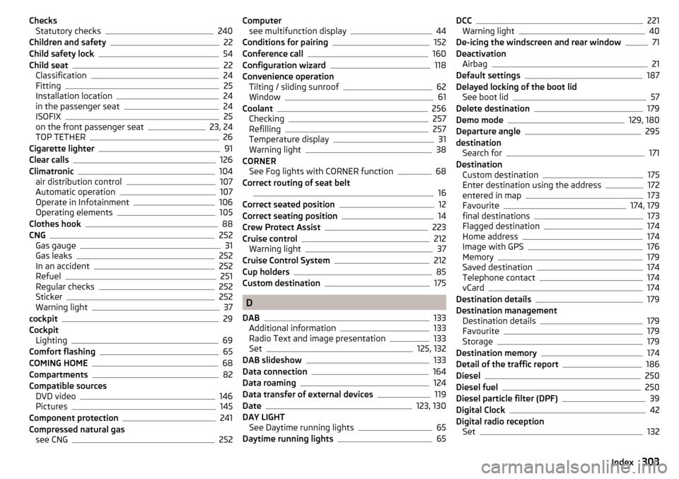 SKODA OCTAVIA 2016 3.G / (5E) Owners Manual ChecksStatutory checks240
Children and safety22
Child safety lock54
Child seat22
Classification24
Fitting25
Installation location24
in the passenger seat24
ISOFIX25
on the front passenger seat23, 24
T