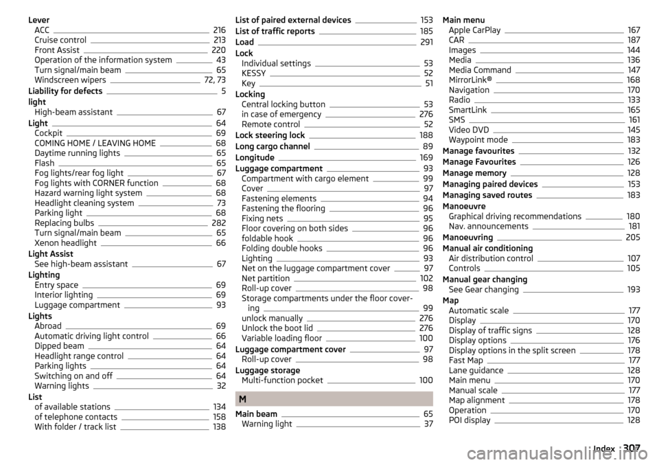 SKODA OCTAVIA 2016 3.G / (5E) Owners Manual LeverACC216
Cruise control213
Front Assist220
Operation of the information system43
Turn signal/main beam65
Windscreen wipers72, 73
Liability for defects5
light High-beam assistant
67
Light64
Cockpit6